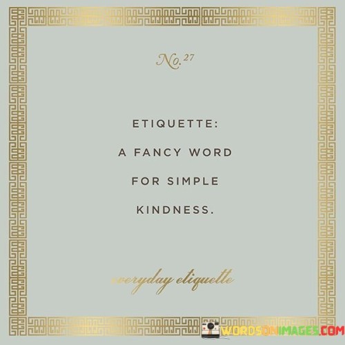 Etiquette A Fancy Word For Simple Kindness Quotes