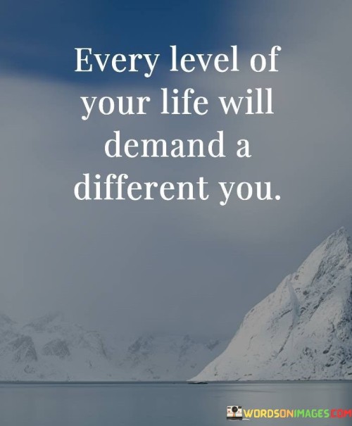 Every-Level-Of-Your-Life-Will-Demand-A-Different-You-Quotes