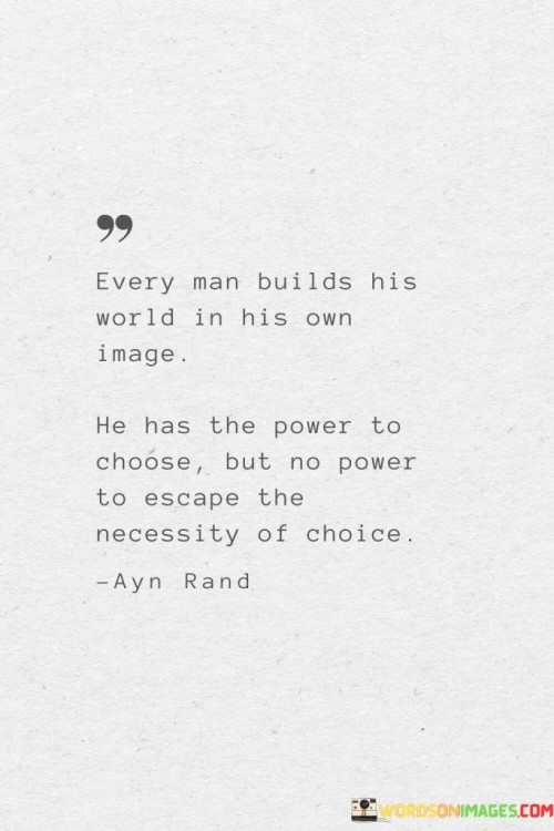 Every Man Builds His World In His Own Image Quotes