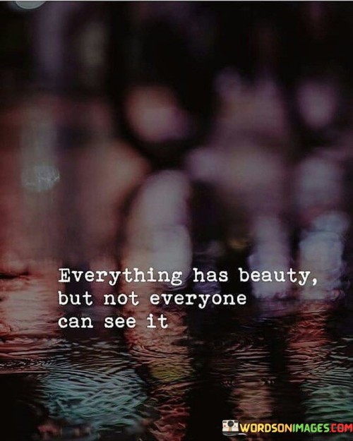 Everything Has Beauty But Not Everyone Quotes