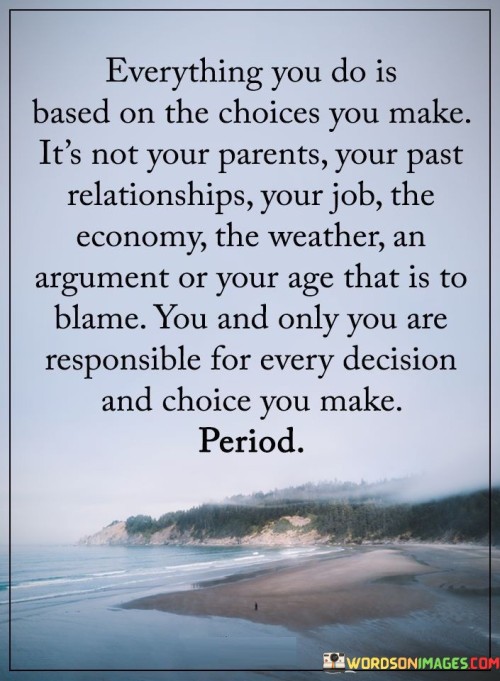 Everything You Do Is Based On The Choices Quotes