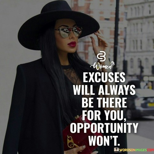 Excuses-Will-Always-Be-There-For-You-Opportunity-Wont-Quotes.jpeg