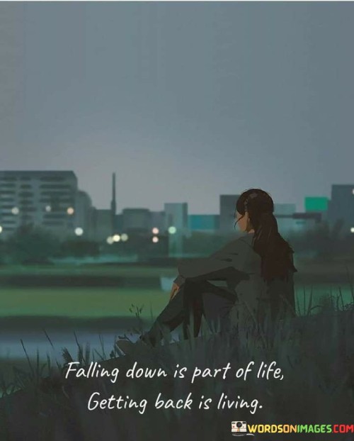 Falling-Down-Is-Part-Of-Life-Getting-Back-Is-Living-Quotes.jpeg