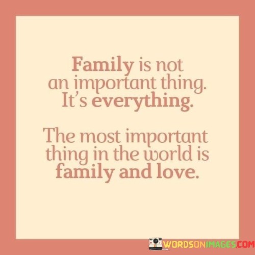 Family Is Not An Important Thing It's Everything Quotes