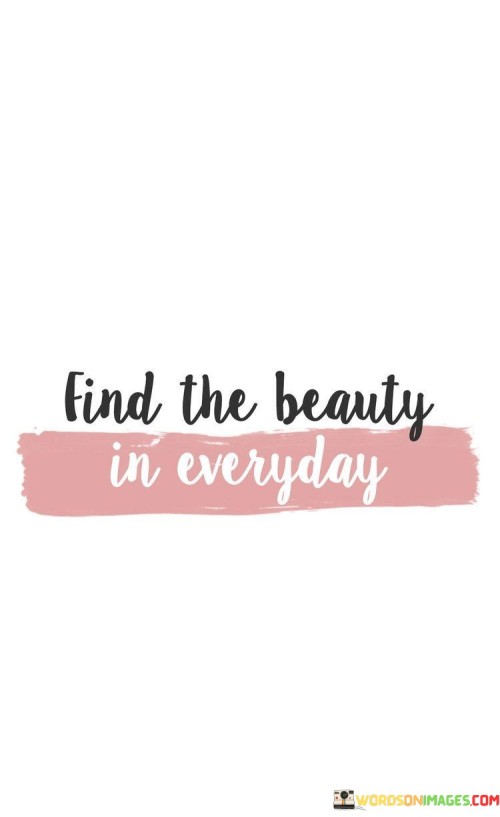 Find-The-Beauty-In-Everyday-Quotes.jpeg