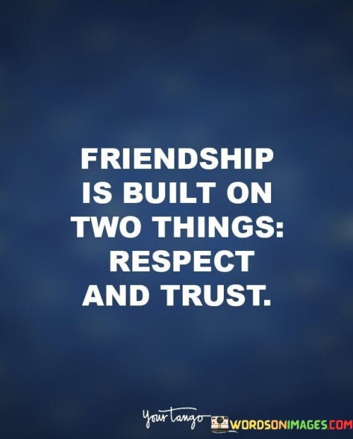 Friendship Is Built On Two Things Respect Quotes