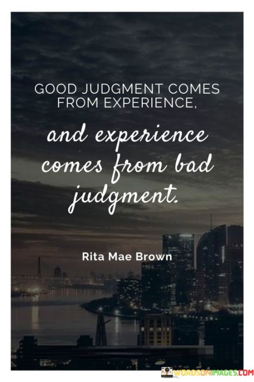 Good Judgment Comes From Experience Quotes