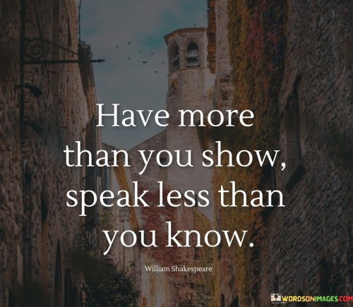 Have-More-Than-Show-Speak-Less-Than-You-Know-Quotes.jpeg