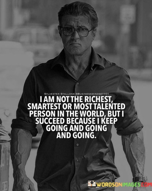 I Am Not The Richest Smartest Or Most Quotes