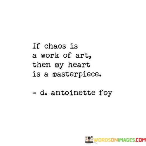 If Chaos Is A Work Of Art Then My Heart Is A Masterpiece Quotes