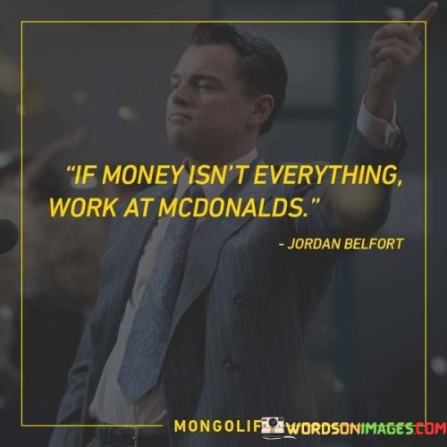 If Money Isn't Everything Work At Mcdonalds Quotes