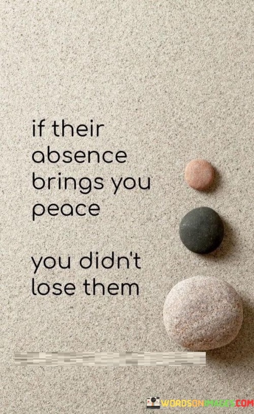 If Their Absence Brings You Peace You Didn't Quotes