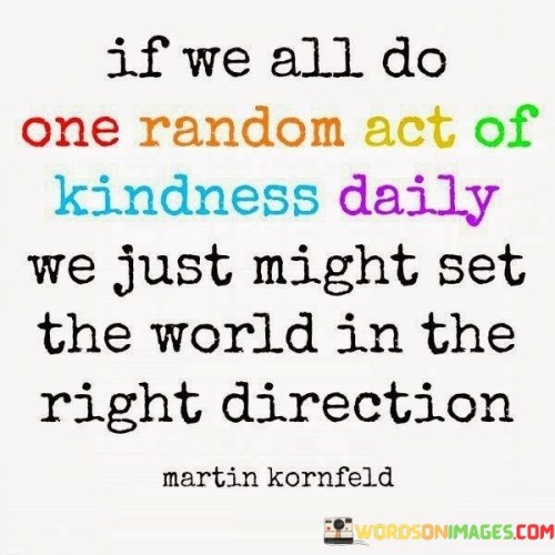 If We All Do One Random Act Of Kindness Daily Quotes