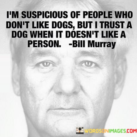 Im-Suspicious-Of-People-Who-Dont-Like-Dogs-But-I-Trust-Quotes.jpeg