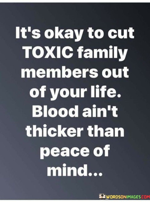 It's Okay To Cut Toxic Family Members Out Quotes