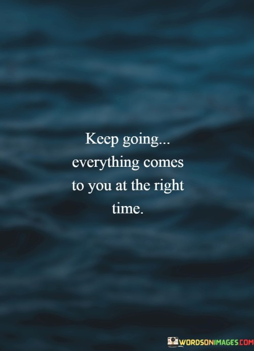 Keep-Going-Everything-Comes-To-You-At-The-Right-Time-Quotes.jpeg