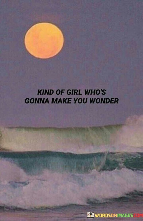 Kind Of Girl Who's Gonna Make You Wonder Quotes