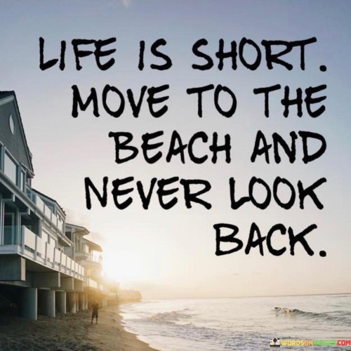 Life-Is-Short-Move-To-The-Beach-And-Never-Look-Back-Quotes.jpeg
