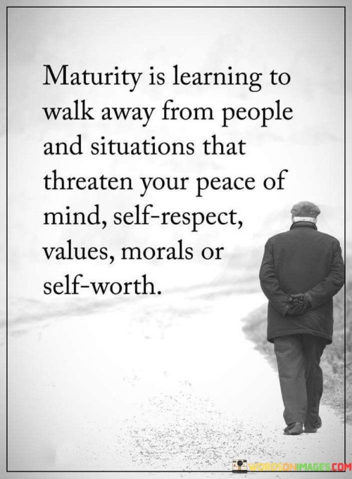 Maturity Is Learning To Walk Away From People Quotes