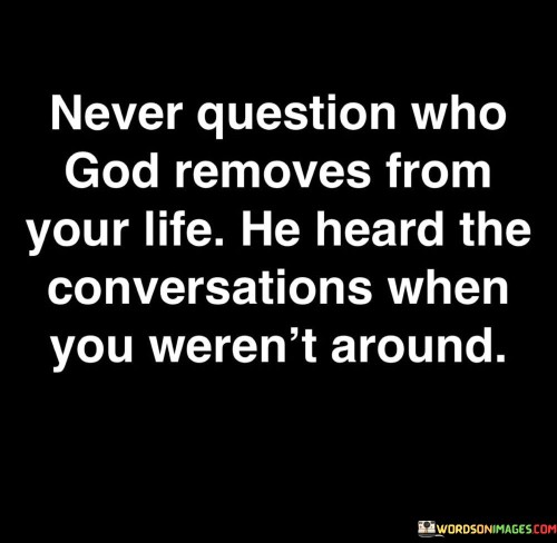 Never Question Who God Removes From Your Life Quotes