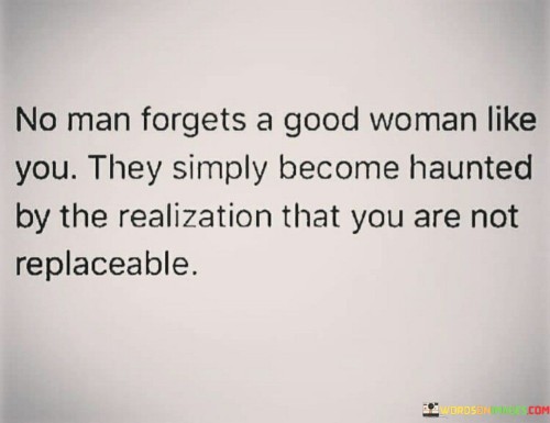 No Man Forgets A Good Woman Like You They Simply Become Quotes