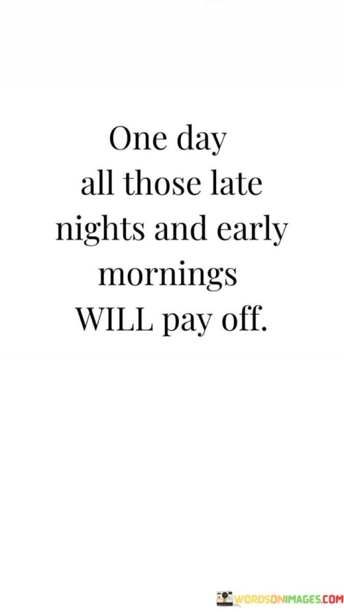 One Day All Those Late Nights And Early Mornings Quotes