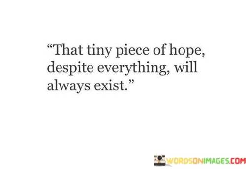 That Tiny Piece Of Hope Despite Everything Will Always Quotes