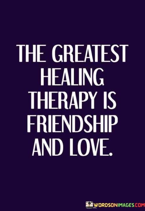 The Greatest Healing Therapy Is Friendship And Love Quotes