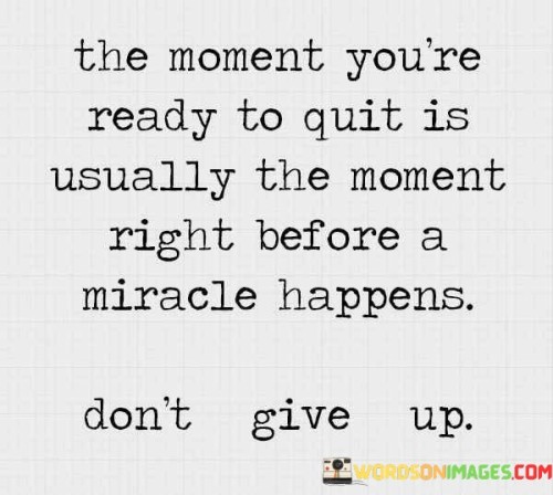 The Moment You're Ready To Quit Is Usually Quotes