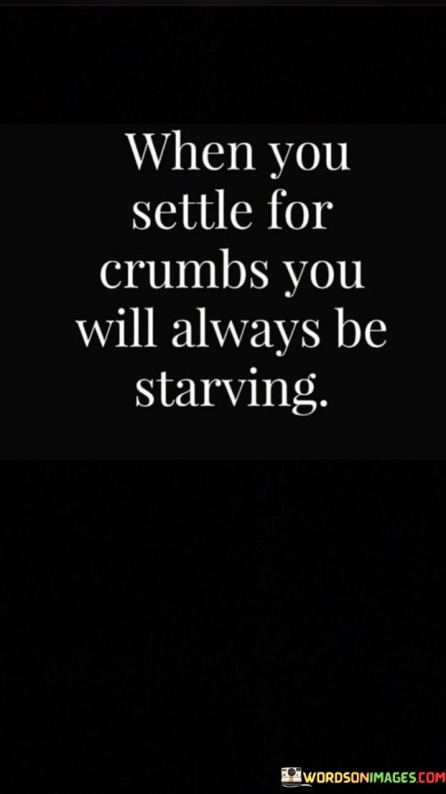 When You Settle For Crumbs You Will Quotes