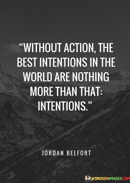 Without-Action-The-Best-Intentions-Quotes.jpeg