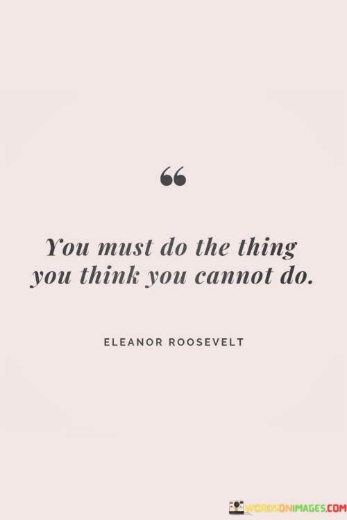You-Must-Do-The-Thing-You-Think-You-Cannot-Do-Quotes.jpeg