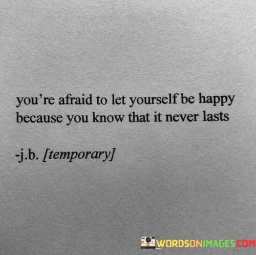 Youre-Afraid-To-Let-Yourself-Be-Happy-Because-You-Know-Quotes.jpeg