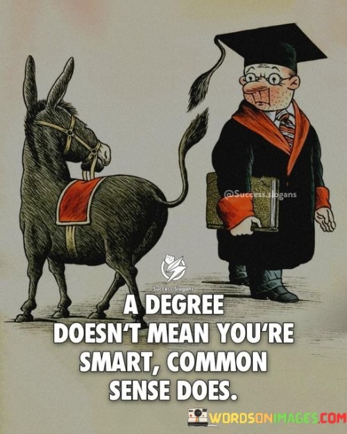 A-Degree-Doesnt-Mean-Youre-Smart-Quotes.jpeg