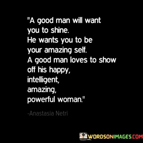 A Good Man Will Want You To Shine He Wants Quotes