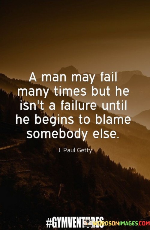 A Man May Fail Many Times But He Isn't Quotes