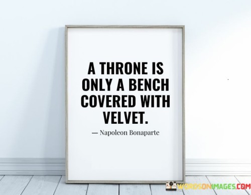 A Throne Is Only A Bench Covered With Quotes