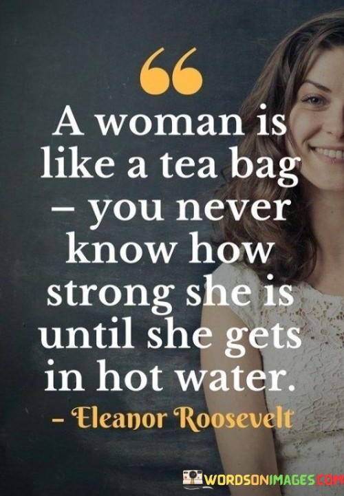 A-Woman-Is-Like-A-Tea-Bag-You-Never-Know-Quotes.jpeg