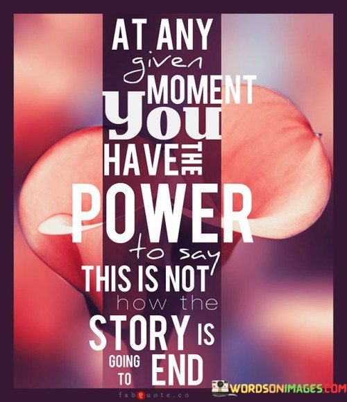 At Any Given Moment You Have Power To Say Quotes