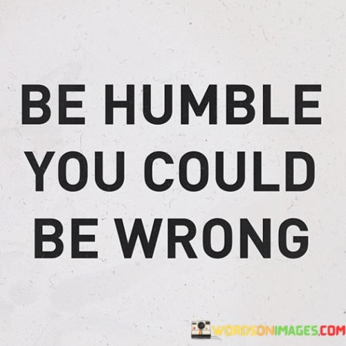 Be-Humble-You-Could-Be-Wrong-Quotes.jpeg