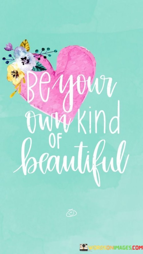 Be Your Own Kind Of Beautiful Quotes