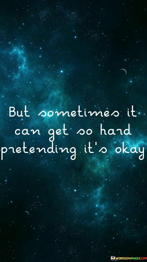 But Sometimes It Can Get So Hard Pretending It's Okay Quotes