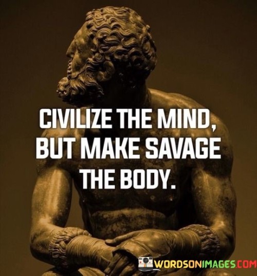 Civiliae The Mind But Make Savage The Body Quotes