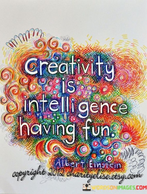 Creativity-Is-Intelligence-Having-Fun-Quotes.jpeg