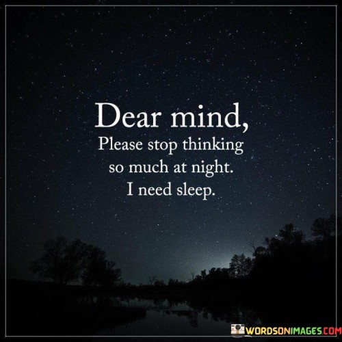 Dear Mind Please Stop Thinking So Much At Night I Need Sleep Quotes