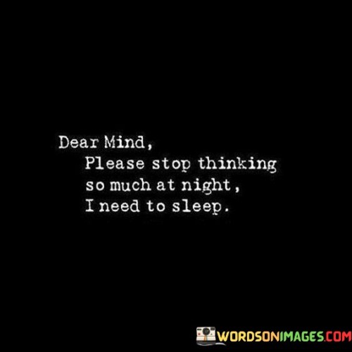 Dear Mind Please Stop Thinking So Much At Night I Need To Sleep Quotes