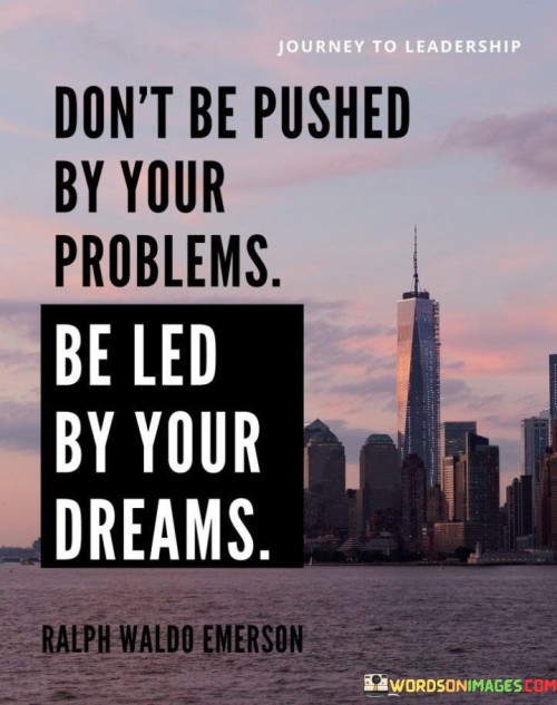 Dont-Be-Pushed-By-Your-Problems-Quotes.jpeg