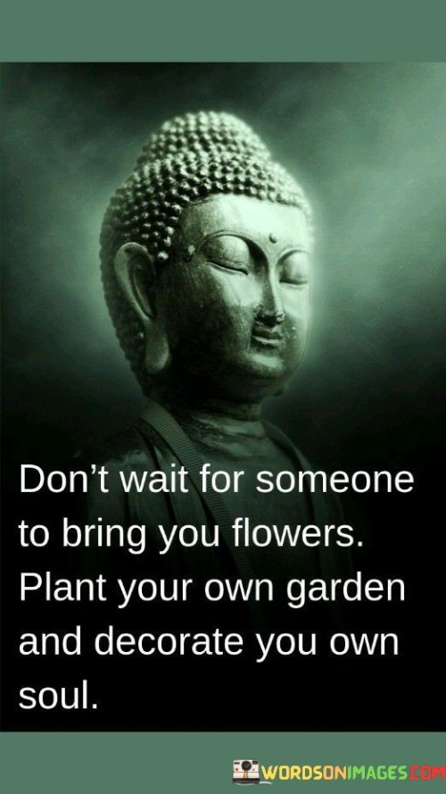 Don't Wait For Someone To Bring You Flowers Quotes