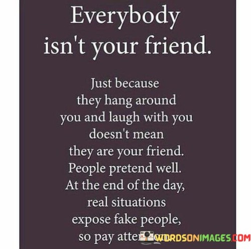 Everybody Isn't Your Friendjust Because They Quotes