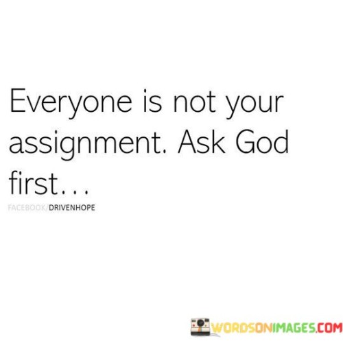 Everyone Is Not Your Assignment Ask God First Quotes